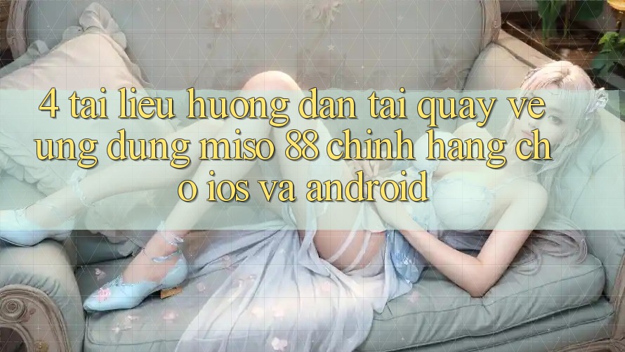 4. Tài liệu hướng dẫn Tải quay về Ứng dụng Miso 88 Chính Hãng Cho iOS và Android