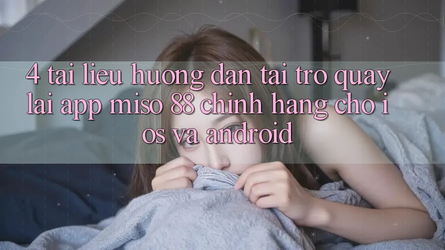 4. Tài liệu hướng dẫn Tải trở quay lại App Miso 88 Chính Hãng Cho iOS và Android