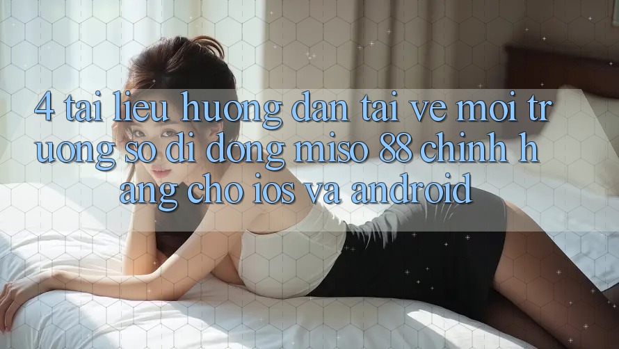 4. Tài liệu hướng dẫn Tải về Môi trường số di động Miso 88 Chính Hãng Cho iOS và Android