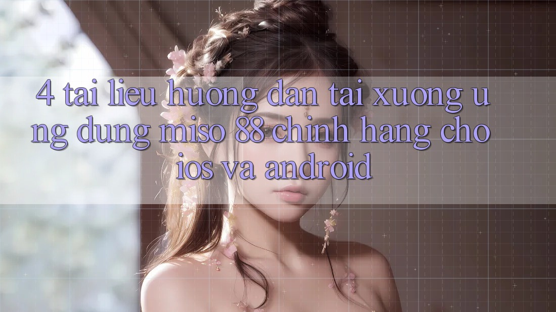 4. Tài liệu hướng dẫn Tải xuống Ứng dụng Miso 88 Chính Hãng Cho iOS và Android
