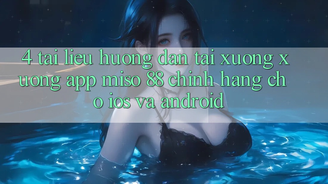 4. Tài liệu hướng dẫn Tải xuống xuống App Miso 88 Chính Hãng Cho iOS và Android