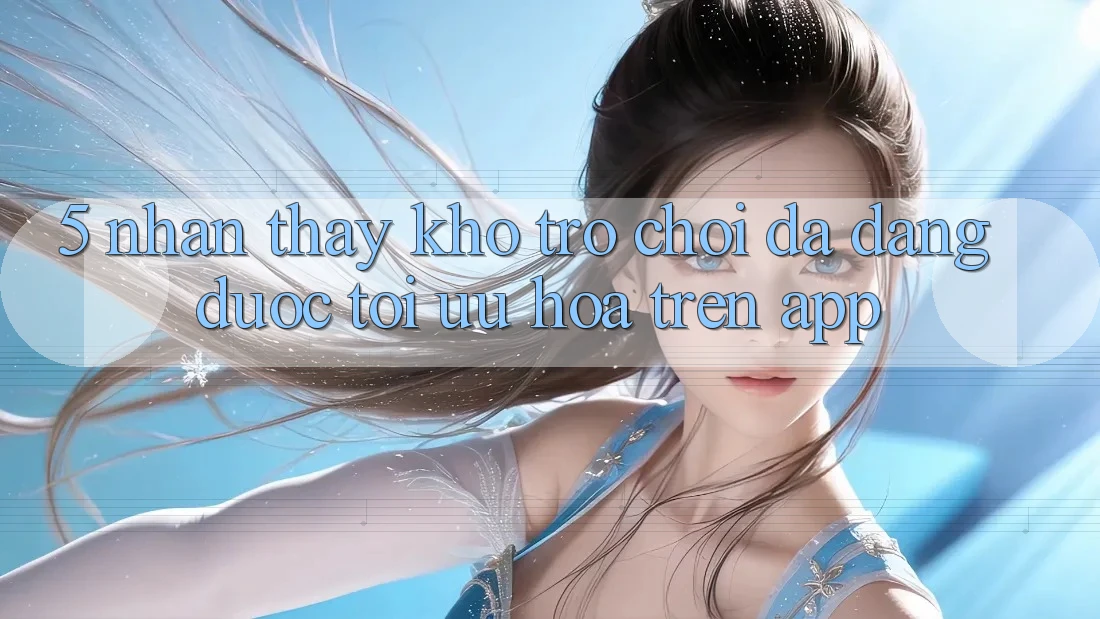 5. Nhận thấy Kho Trò Chơi Đa Dạng Được Tối Ưu Hóa Trên App