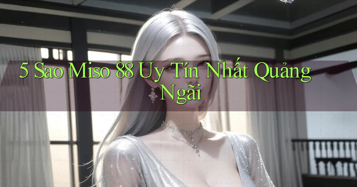 5 sao miso 88 uy tín nhất Quảng Ngãi
