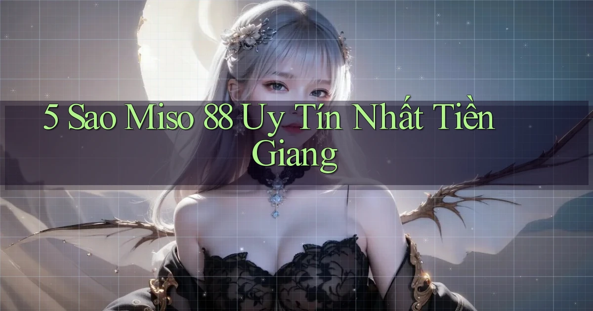 5 sao miso 88 uy tín nhất Tiền Giang