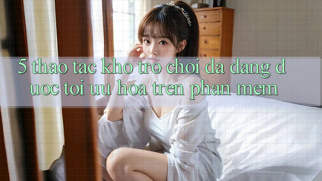 5. Thao tác Kho Trò Chơi Đa Dạng Được Tối Ưu Hóa Trên Phần mềm