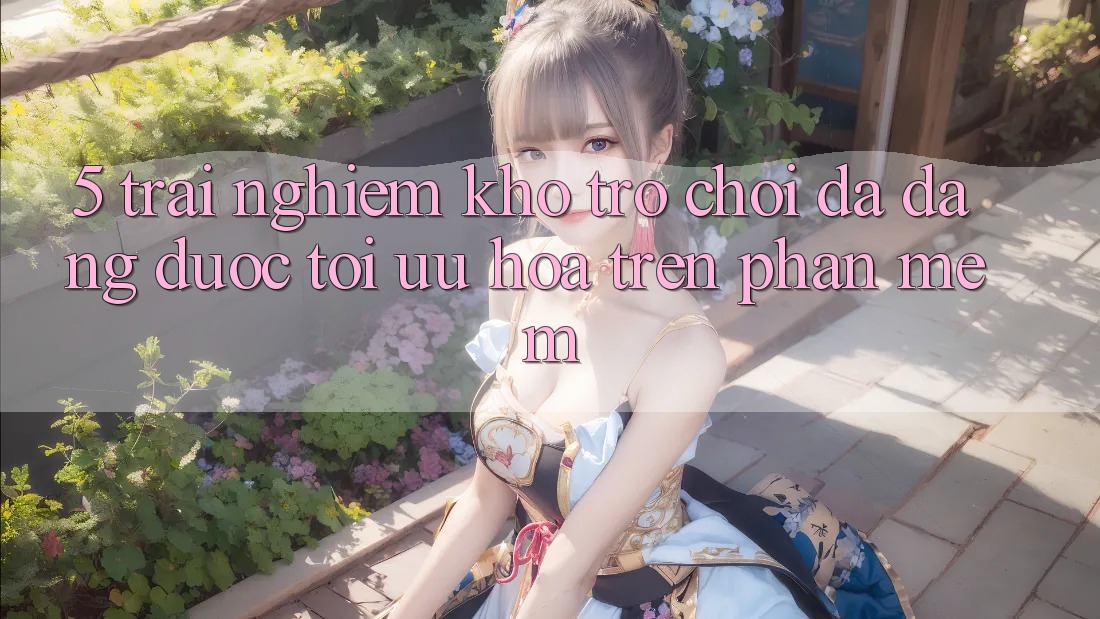 5. Trải nghiệm Kho Trò Chơi Đa Dạng Được Tối Ưu Hóa Trên Phần mềm