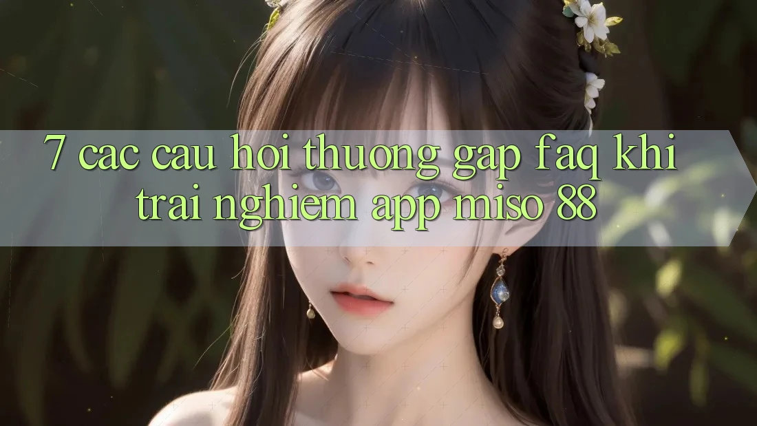 7. Các Câu Hỏi Thường Gặp (FAQ) Khi Trải nghiệm App Miso 88