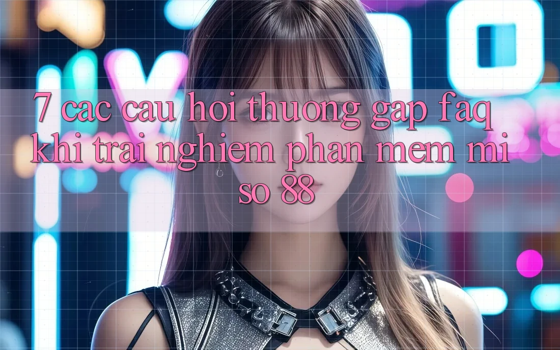 7. Các Câu Hỏi Thường Gặp (FAQ) Khi Trải nghiệm Phần mềm Miso 88