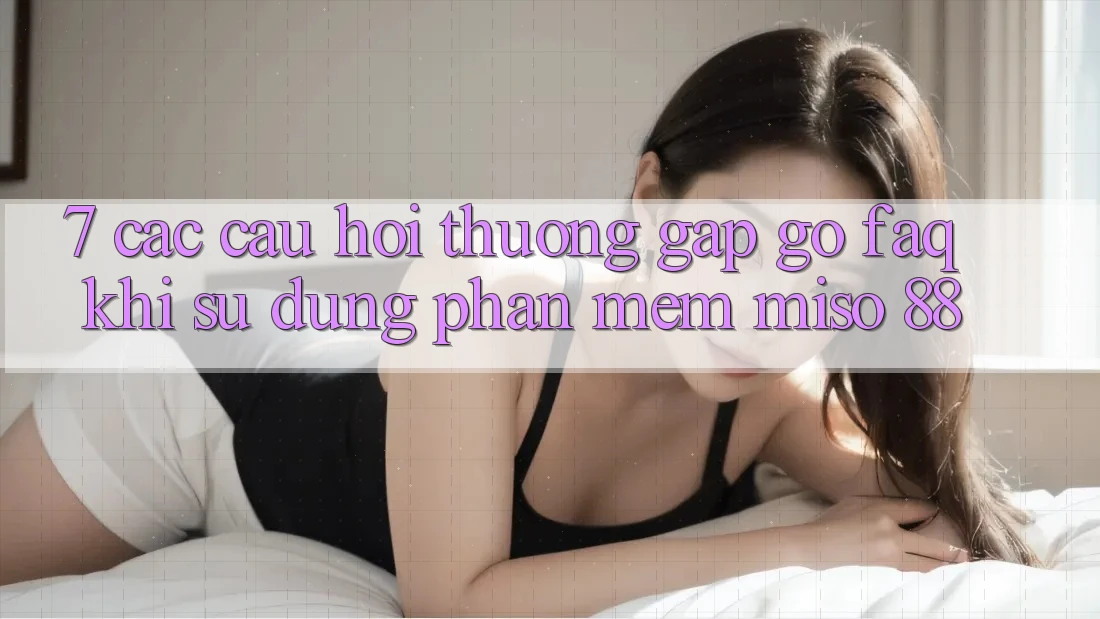 7. Các Câu Hỏi Thường Gặp gỡ (FAQ) Khi Sử Dụng Phần mềm Miso 88