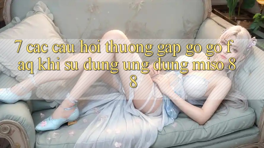 7. Các Câu Hỏi Thường Gặp gỡ gỡ (FAQ) Khi Sử Dụng Ứng dụng Miso 88