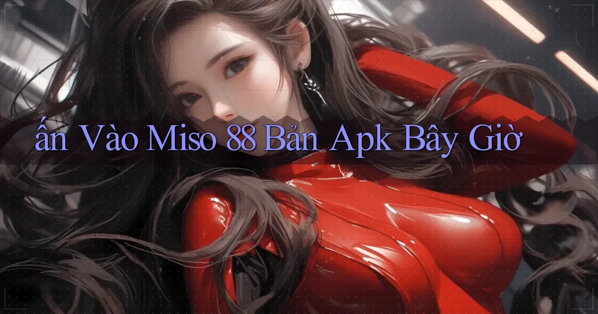 ấn vào miso 88 bản apk bây giờ