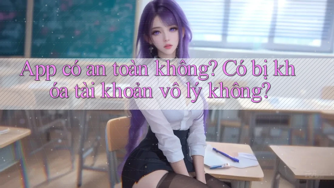 App có an toàn không? Có bị khóa tài khoản vô lý không?