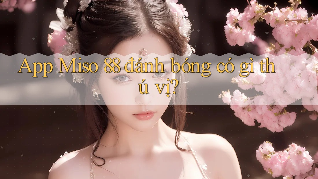 App Miso 88 đánh bóng có gì thú vị?