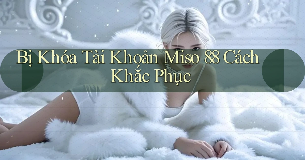 bị khóa tài khoản miso 88 cách khắc phục