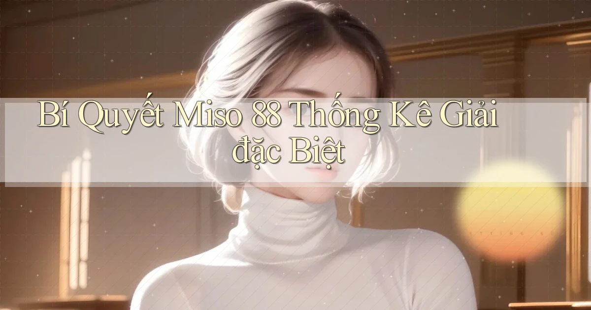 bí quyết miso 88 thống kê giải đặc biệt