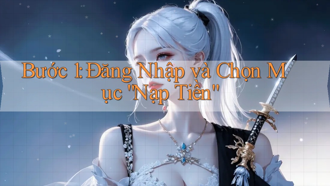 Bước 1: Đăng Nhập và Chọn Mục “Nạp Tiền”