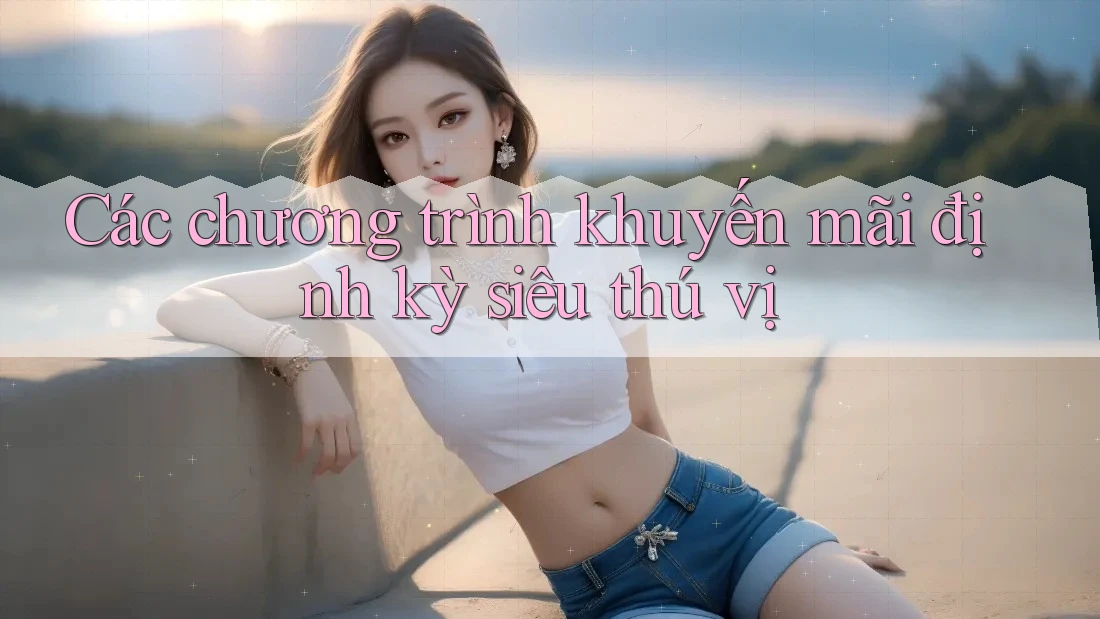 Các chương trình khuyến mãi định kỳ siêu thú vị