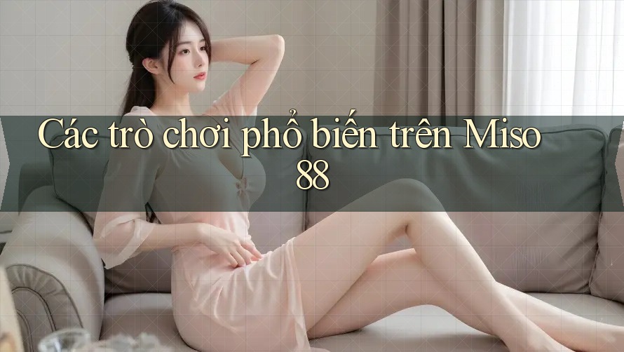 Các trò chơi phổ biến trên Miso 88