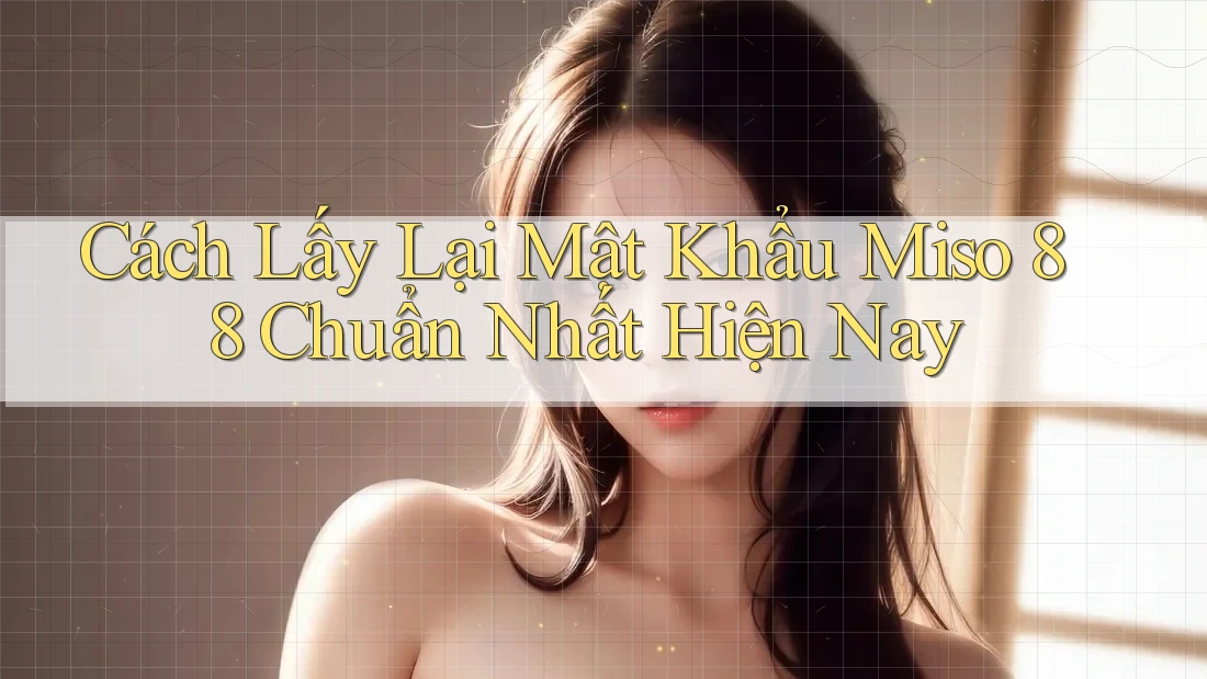 Cách Lấy Lại Mật Khẩu Miso 88 Chuẩn Nhất Hiện Nay