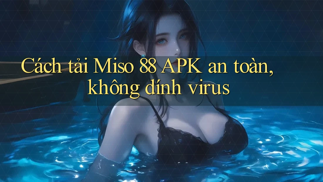 Cách tải Miso 88 APK an toàn, không dính virus