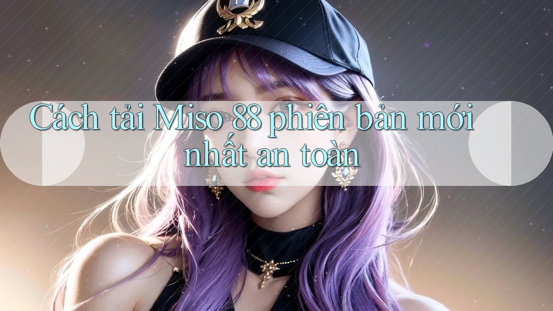 Cách tải Miso 88 phiên bản mới nhất an toàn