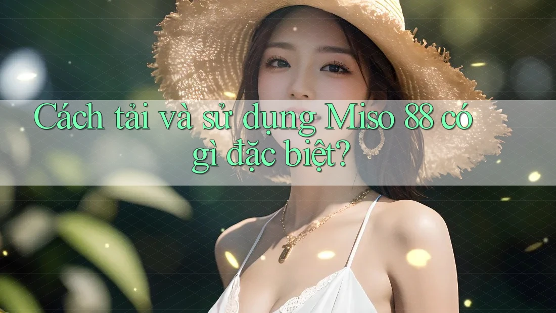 Cách tải và sử dụng Miso 88 có gì đặc biệt?