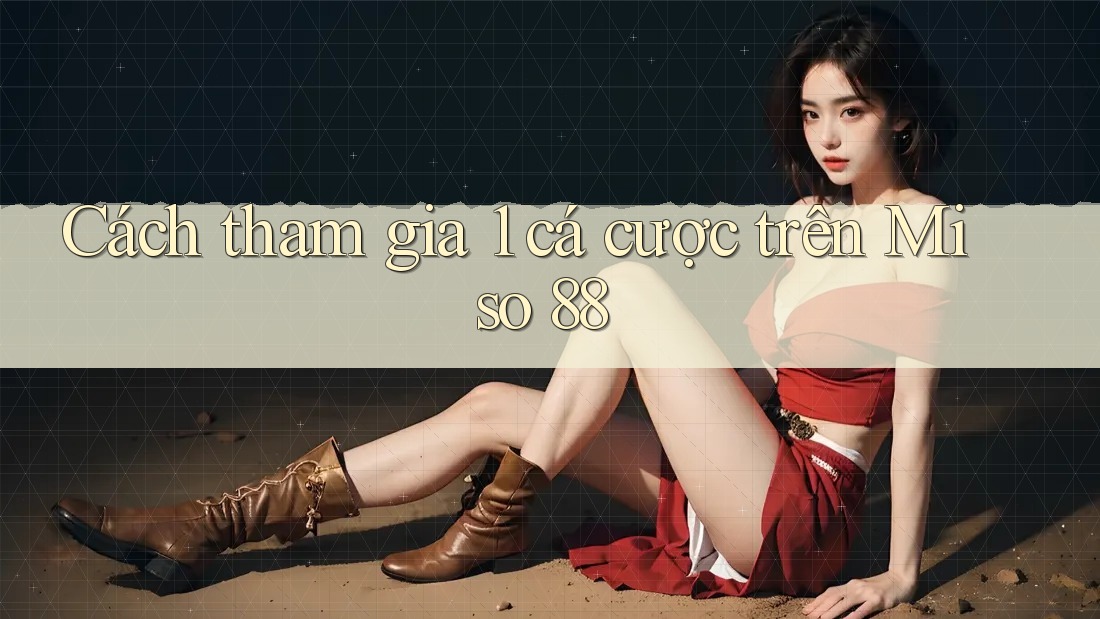 Cách tham gia 1 cá cược trên Miso 88
