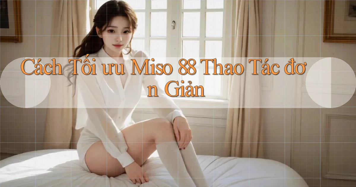 cách tối ưu miso 88 thao tác đơn giản