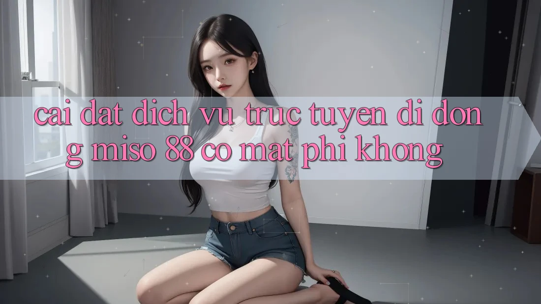 Cài đặt dịch vụ trực tuyến di động Miso 88 có mất phí không?