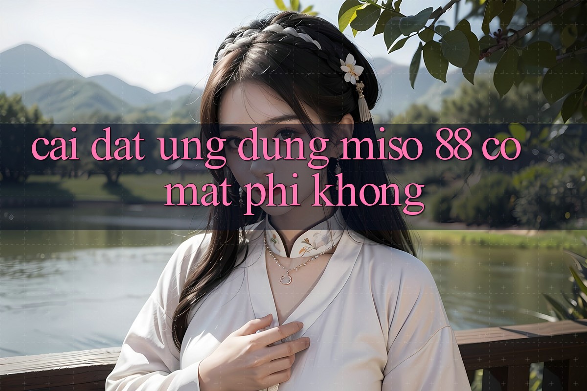 Cài đặt ứng dụng Miso 88 có mất phí không?