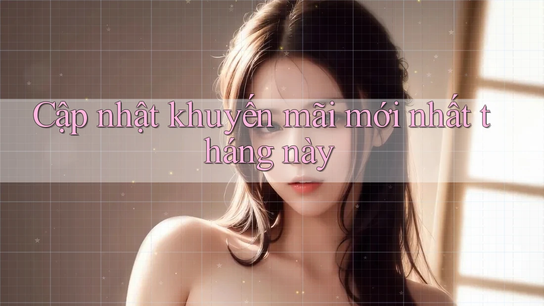 Cập nhật khuyến mãi mới nhất tháng này