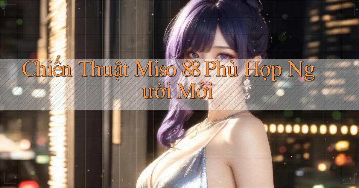 chiến thuật miso 88 phù hợp người mới