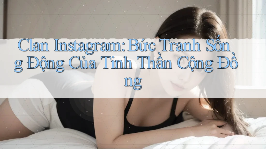 Clan Instagram: Bức Tranh Sống Động Của Tinh Thần Cộng Đồng