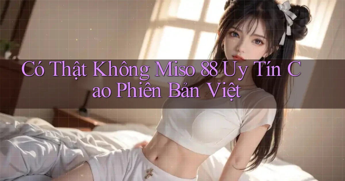 có thật không miso 88 uy tín cao phiên bản việt