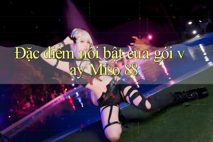 Đặc điểm nổi bật của gói vay Miso 88