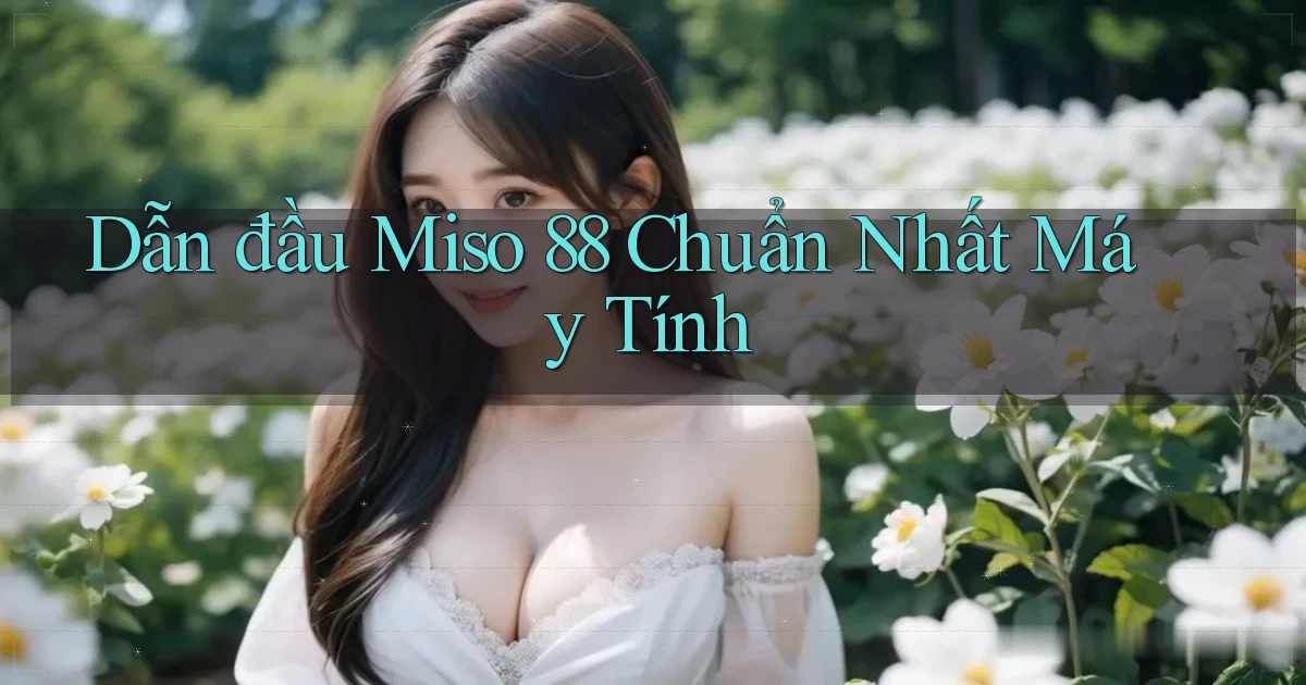dẫn đầu miso 88 chuẩn nhất máy tính