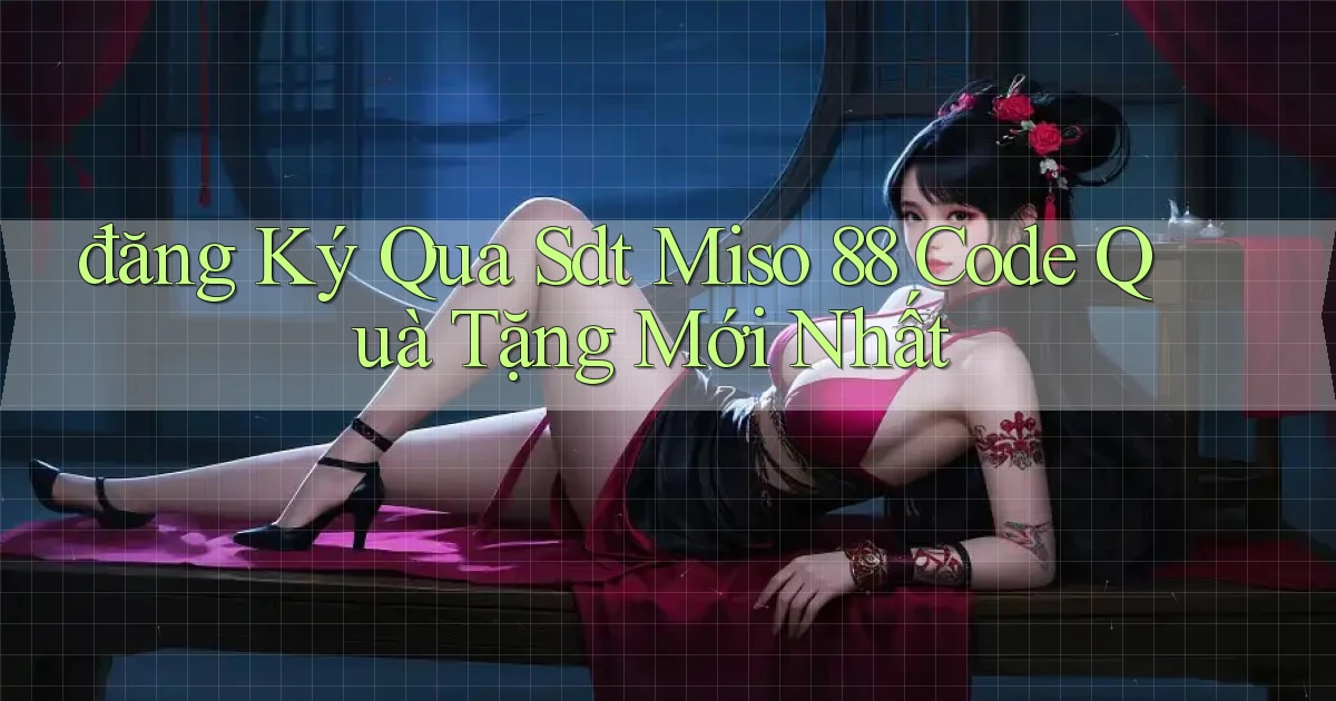 đăng ký qua sdt miso 88 code quà tặng mới nhất