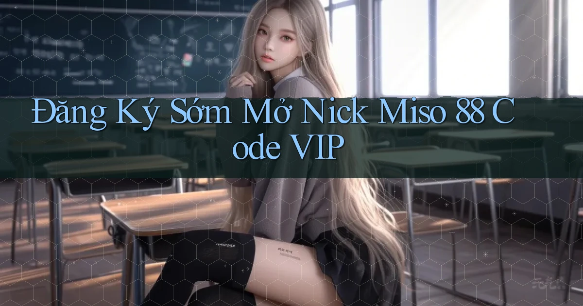 đăng ký sớm mở nick miso 88 code vip