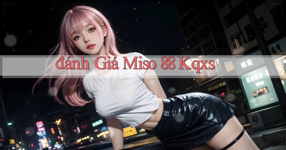 đánh giá miso 88 kqxs