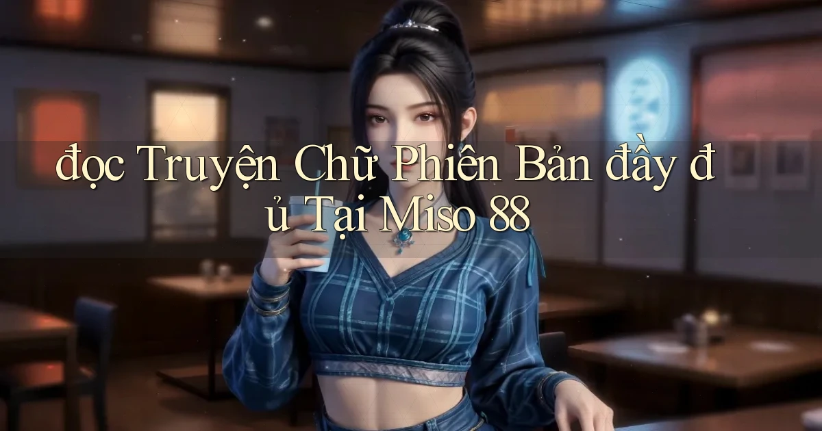 đọc truyện chữ phiên bản đầy đủ tại miso 88
