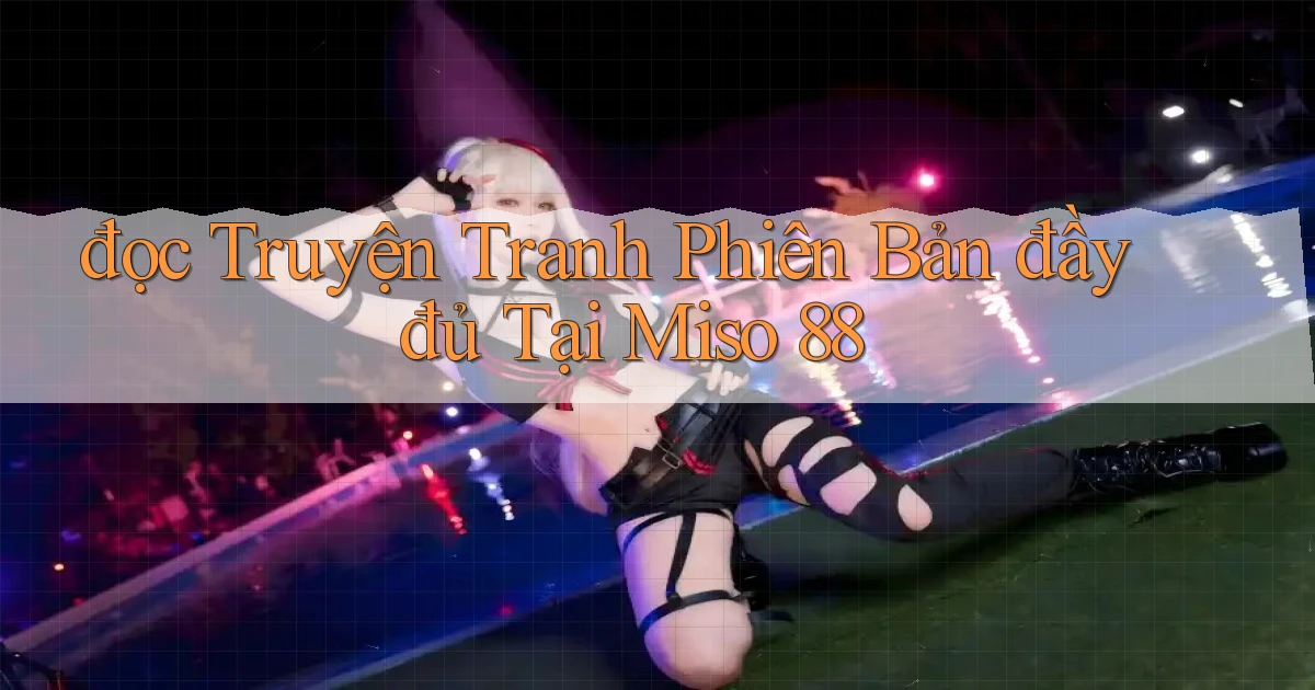 đọc truyện tranh phiên bản đầy đủ tại miso 88