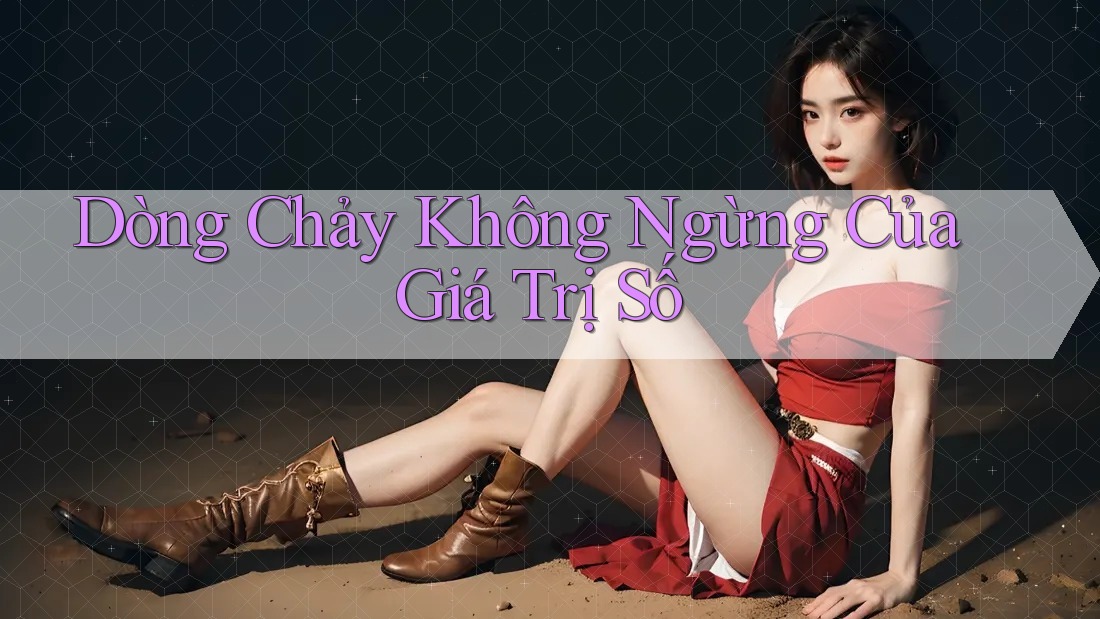 Dòng Chảy Không Ngừng Của Giá Trị Số
