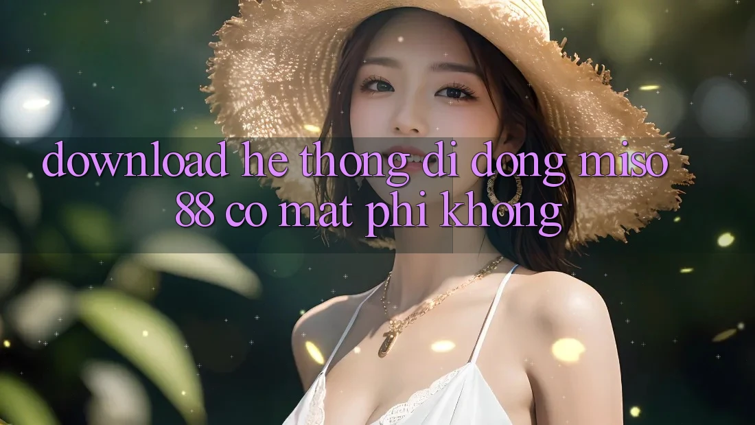 Download hệ thống di động Miso 88 có mất phí không?