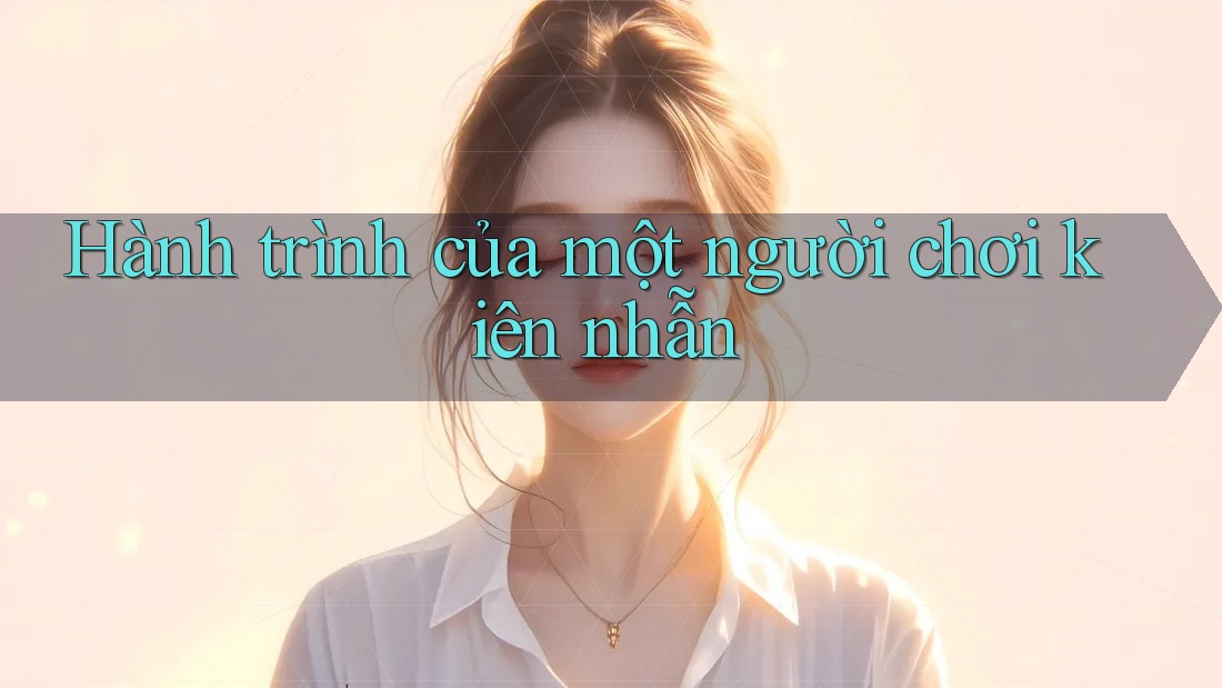 Hành trình của một người chơi kiên nhẫn