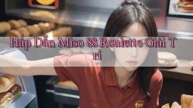hấp dẫn miso 88 roulette giải trí