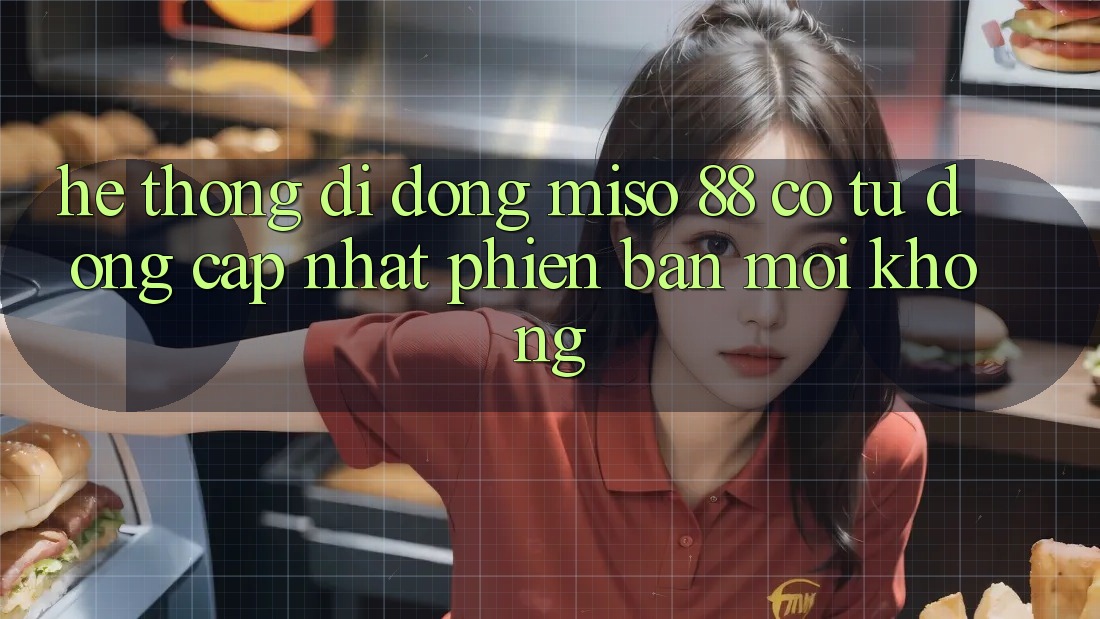 Hệ thống di động Miso 88 có tự động cập nhật phiên bản mới không?