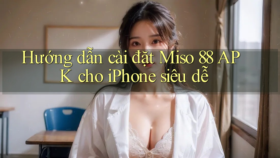 Hướng dẫn cài đặt Miso 88 APK cho iPhone siêu dễ