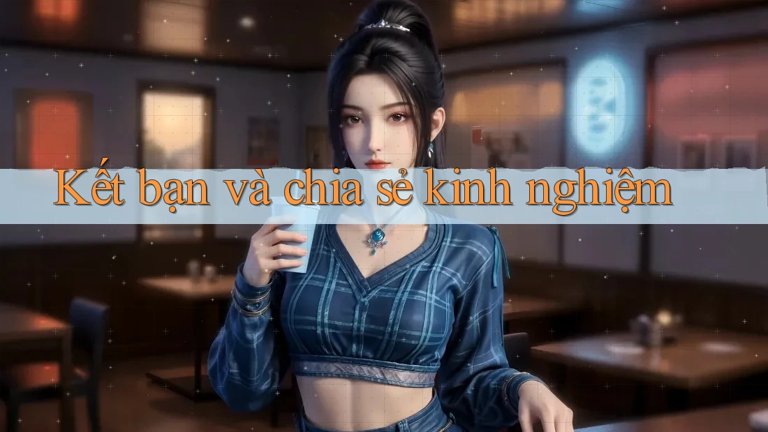 Kết bạn và chia sẻ kinh nghiệm