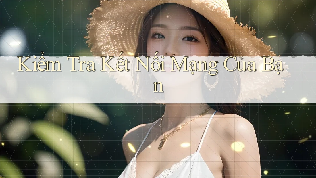 Kiểm Tra Kết Nối Mạng Của Bạn