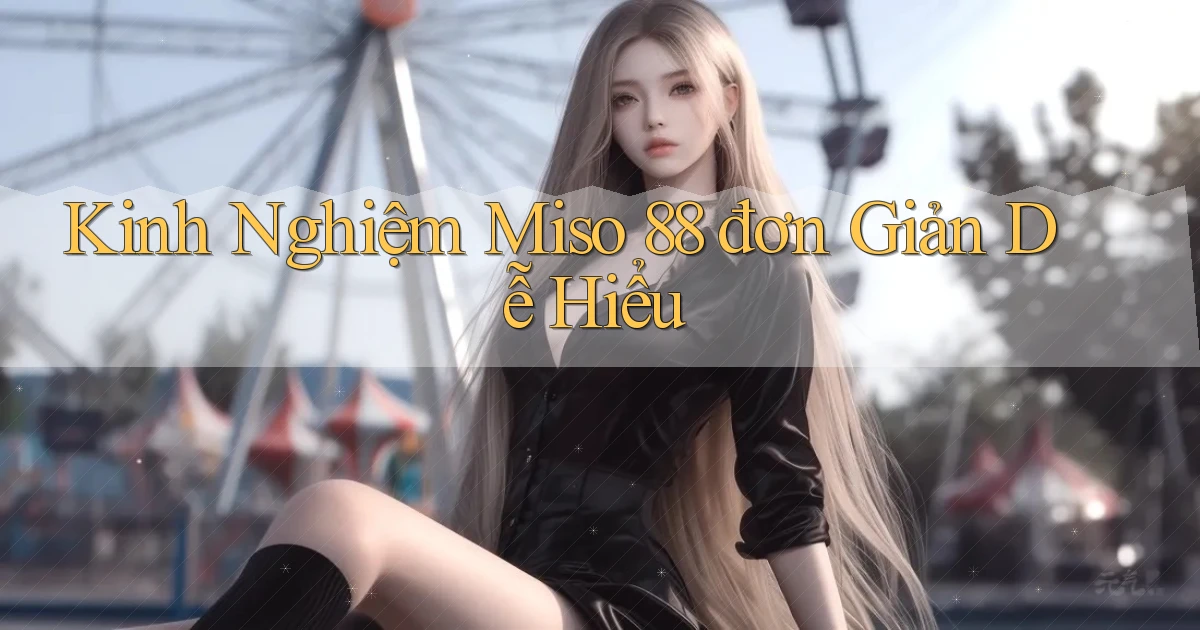 kinh nghiệm miso 88 đơn giản dễ hiểu